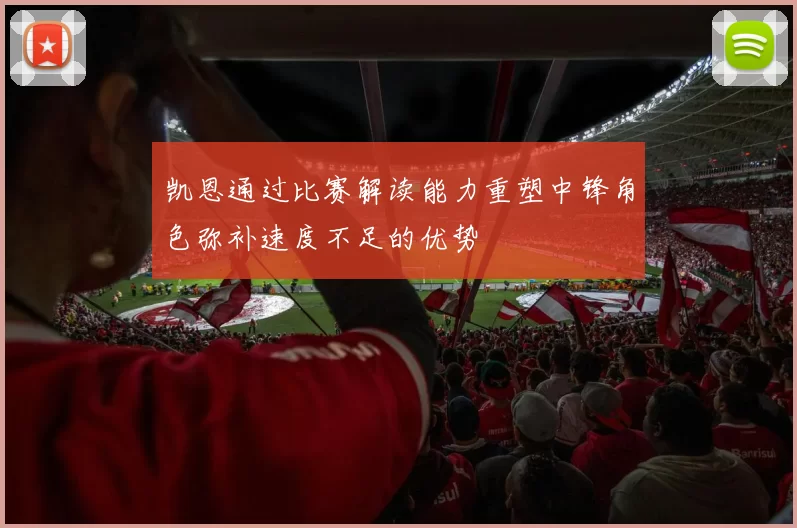 凯恩通过比赛解读能力重塑中锋角色弥补速度不足的优势